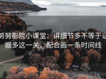 努努影院小课堂：讲细节多不等于证据多这一关，配合画一条时间线